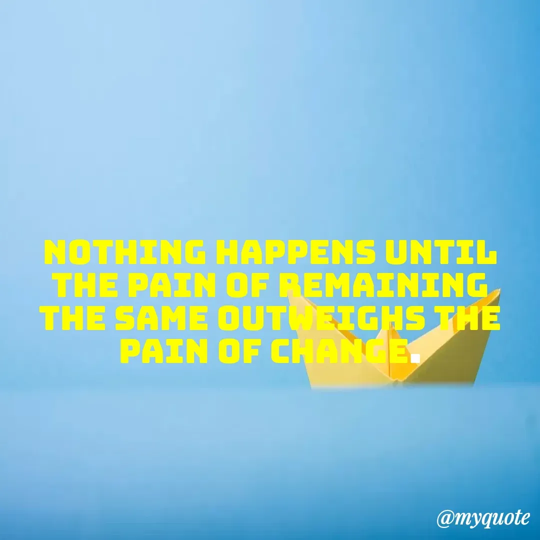 Quote by Masum Badsha (rakhal) - Nothing happens until the pain of remaining the same outweighs the pain of change. - Made using Quotes Creator App, Post Maker App