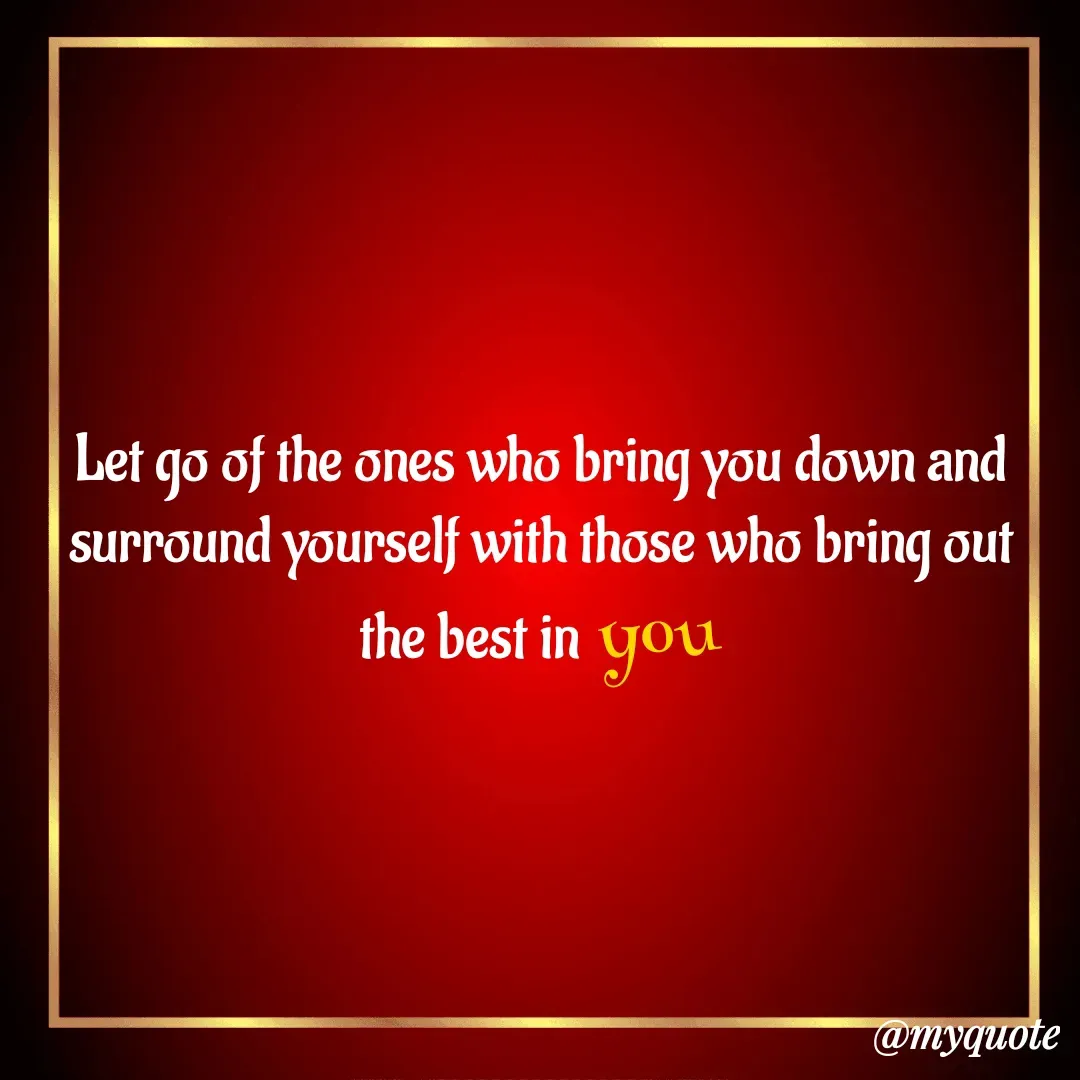 Quote by Masum Badsha (rakhal) - Let go of the ones who bring you down and surround yourself with those who bring out the best in you - Made using Quotes Creator App, Post Maker App