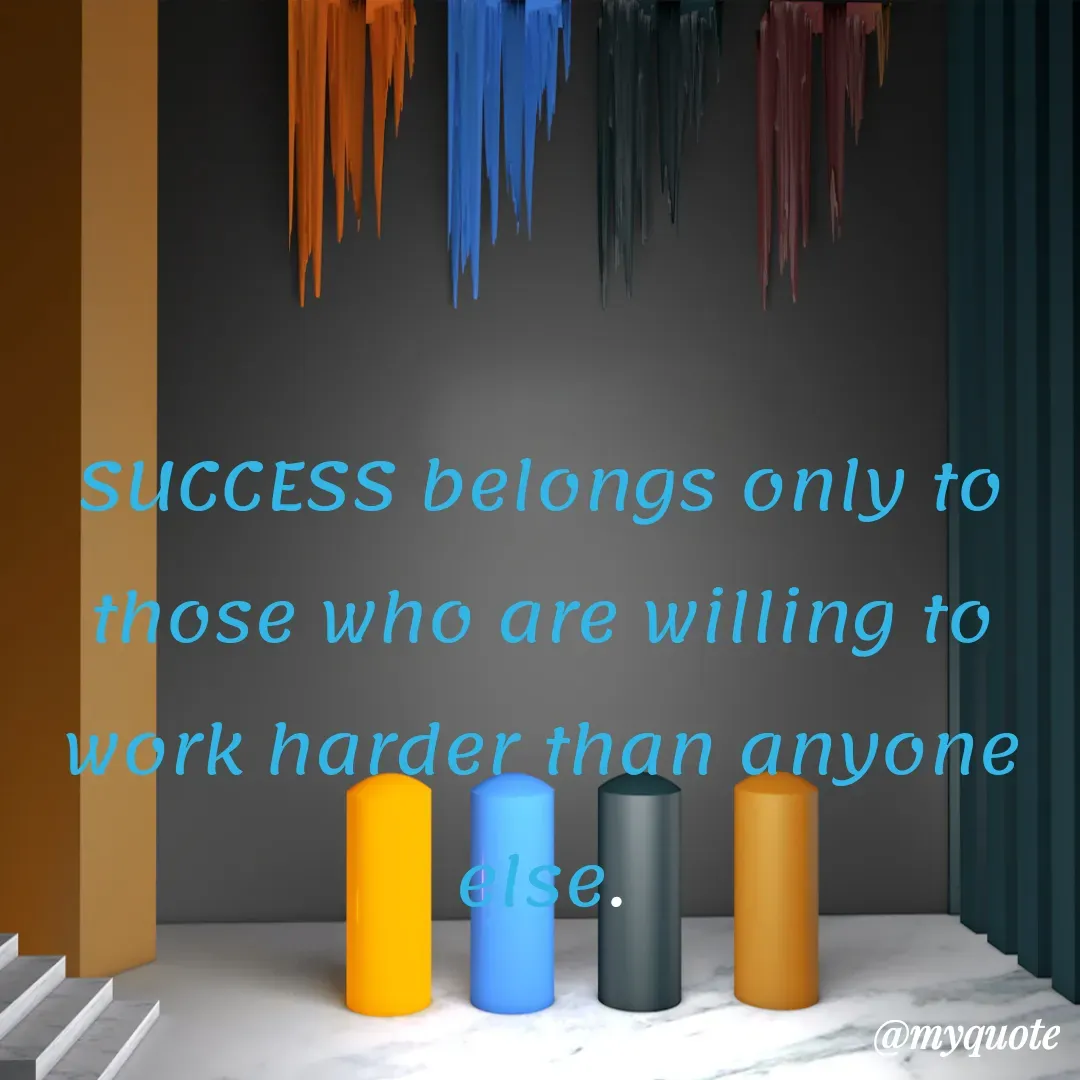 Quote by Masum Badsha (rakhal) - SUCCESS belongs only to those who are willing to work harder than anyone else.
 - Made using Quotes Creator App, Post Maker App