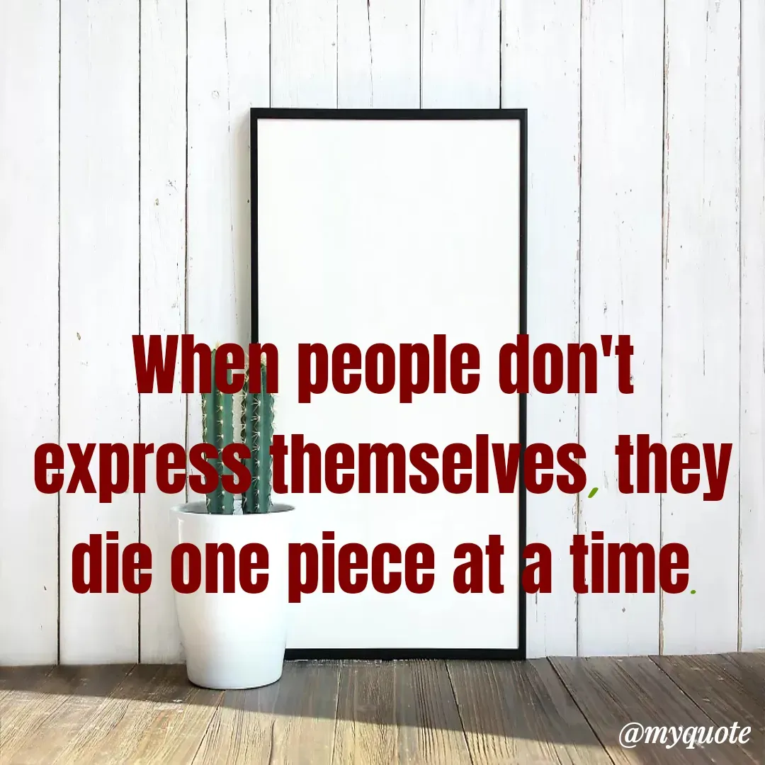 Quote by Masum Badsha (rakhal) - When people don't express themselves, they die one piece at a time.
 - Made using Quotes Creator App, Post Maker App