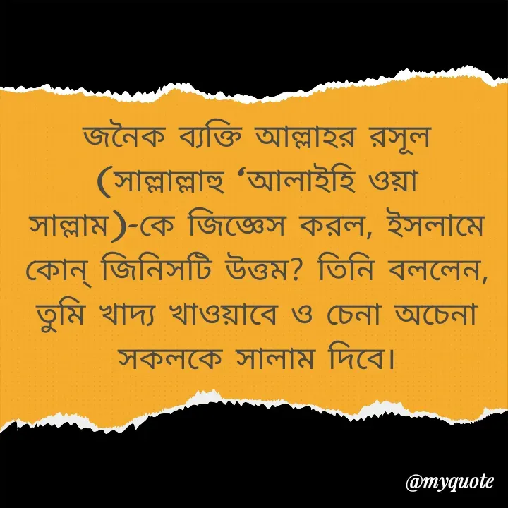 Quote by Masum Badsha (rakhal) - জনৈক ব্যক্তি আল্লাহর রসূল (সাল্লাল্লাহু ‘আলাইহি ওয়া সাল্লাম)-কে জিজ্ঞেস করল, ইসলামে কোন্‌ জিনিসটি উত্তম? তিনি বললেন, তুমি খাদ্য খাওয়াবে ও চেনা অচেনা সকলকে সালাম দিবে। - Made using Quotes Creator App, Post Maker App