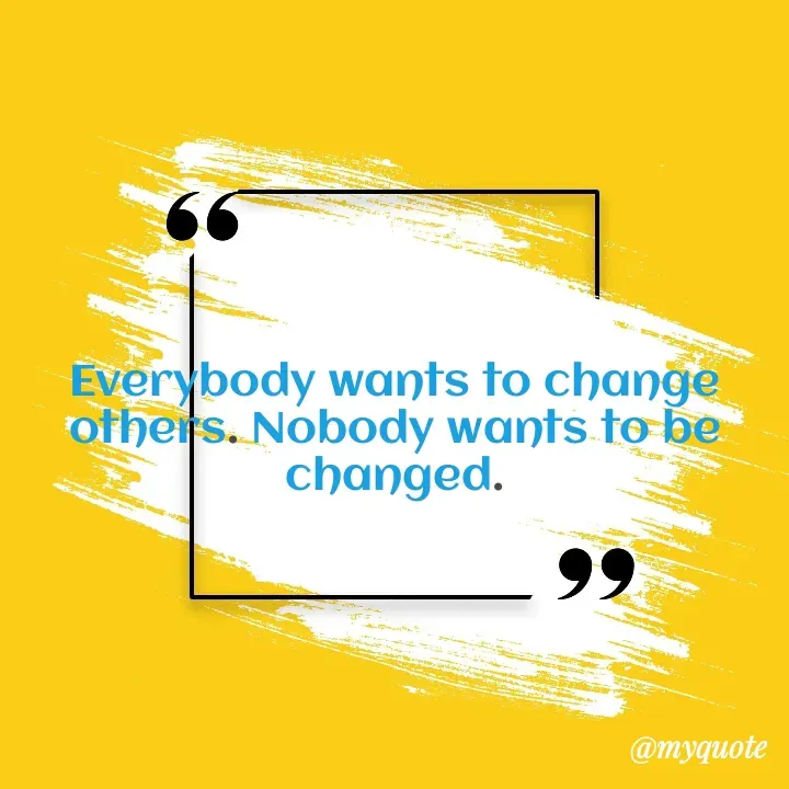 Quote by Masum Badsha (rakhal) - Everybody wants to change others. Nobody wants to be changed. - Made using Quotes Creator App, Post Maker App