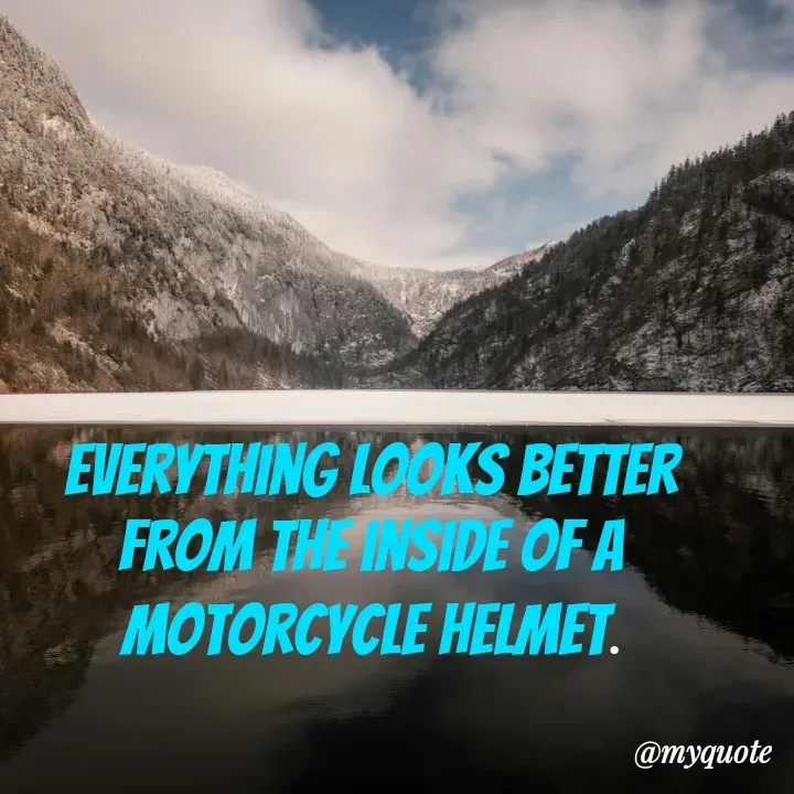 Quote by Masum Badsha (rakhal) - Everything looks better from the inside of a motorcycle helmet. - Made using Quotes Creator App, Post Maker App