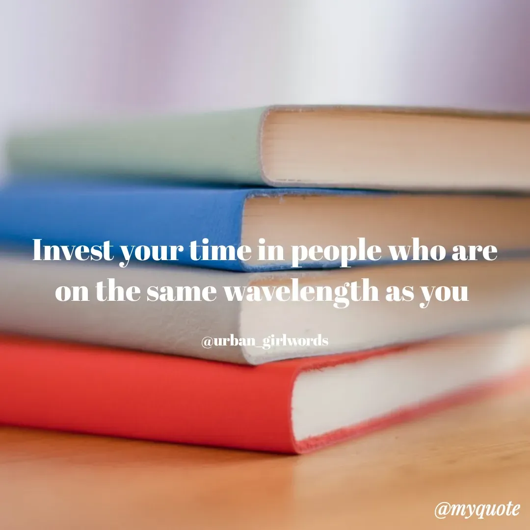 Quote by urban_girlwords - Invest your time in people who are on the same wavelength as you 

@urban_girlwords - Made using Quotes Creator App, Post Maker App