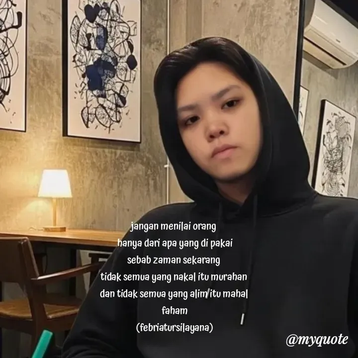 Quote by febria - jangan menilai orang 
hanya dari apa yang di pakai
sebab zaman sekarang 
tidak semua yang nakal itu murahan 
dan tidak semua yang alim itu mahal 
faham
(febriatursilayana) - Made using Quotes Creator App, Post Maker App