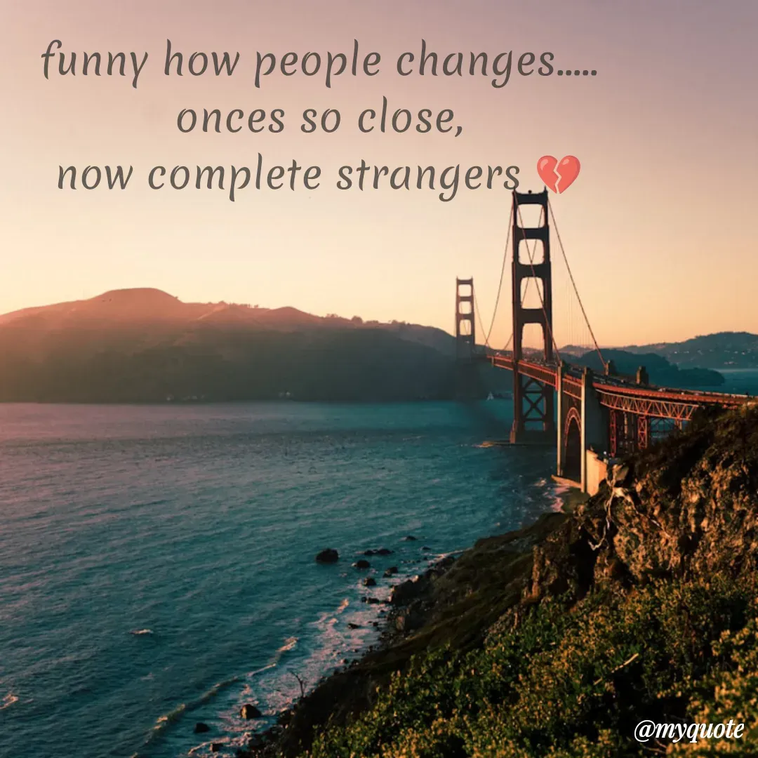 Quote by Sanjana - funny how people changes.....
onces so close,
now complete strangers 💔 - Made using Quotes Creator App, Post Maker App
