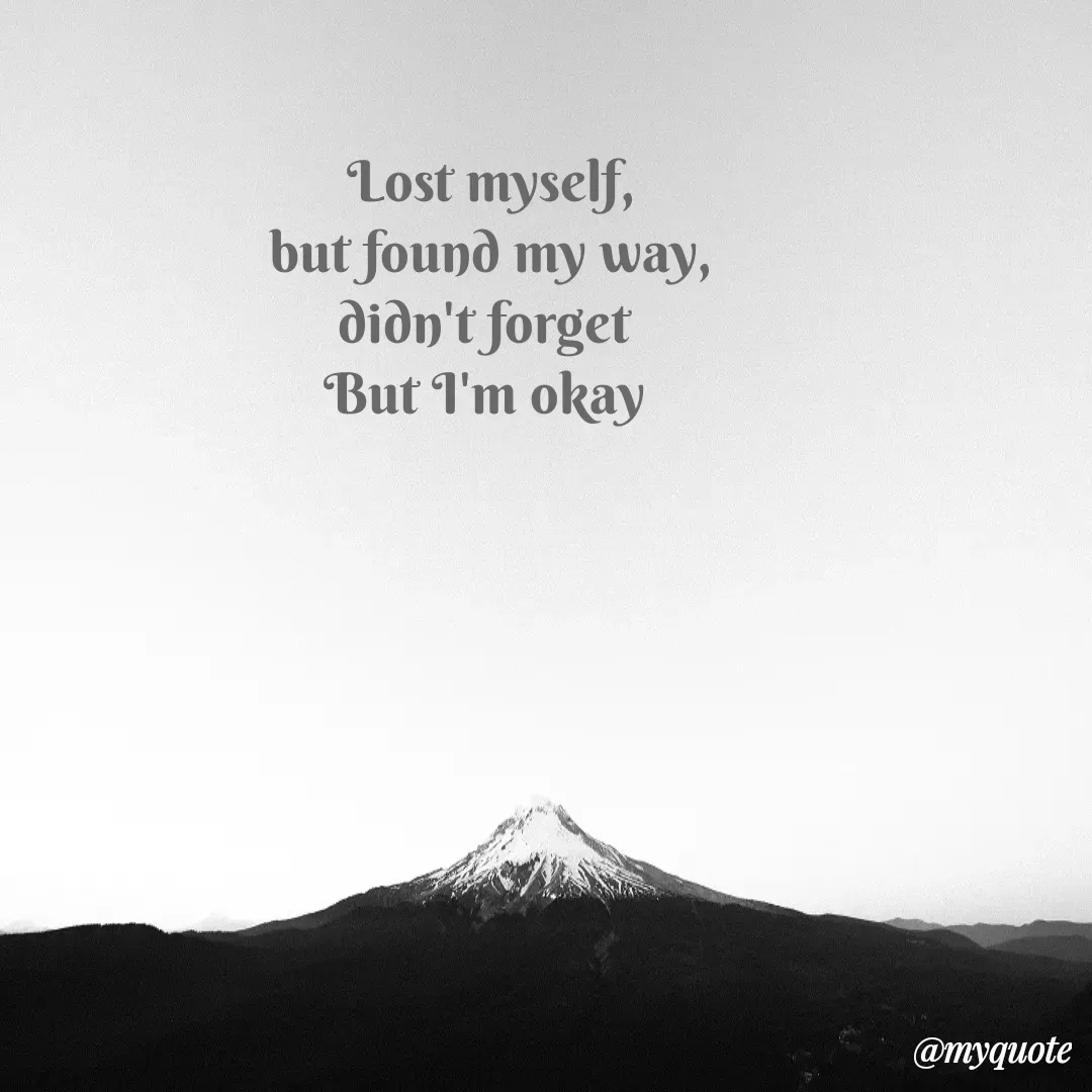 Quote by Sanjana - Lost myself,
but found my way,
didn't forget 
But I'm okay  - Made using Quotes Creator App, Post Maker App