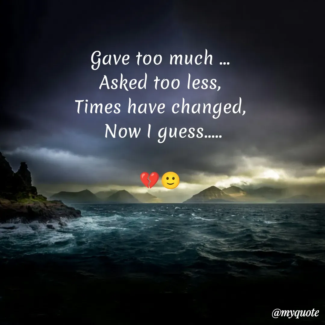 Quote by Sanjana - Gave too much ...
Asked too less,
Times have changed,
 Now I guess.....

💔🙂 - Made using Quotes Creator App, Post Maker App