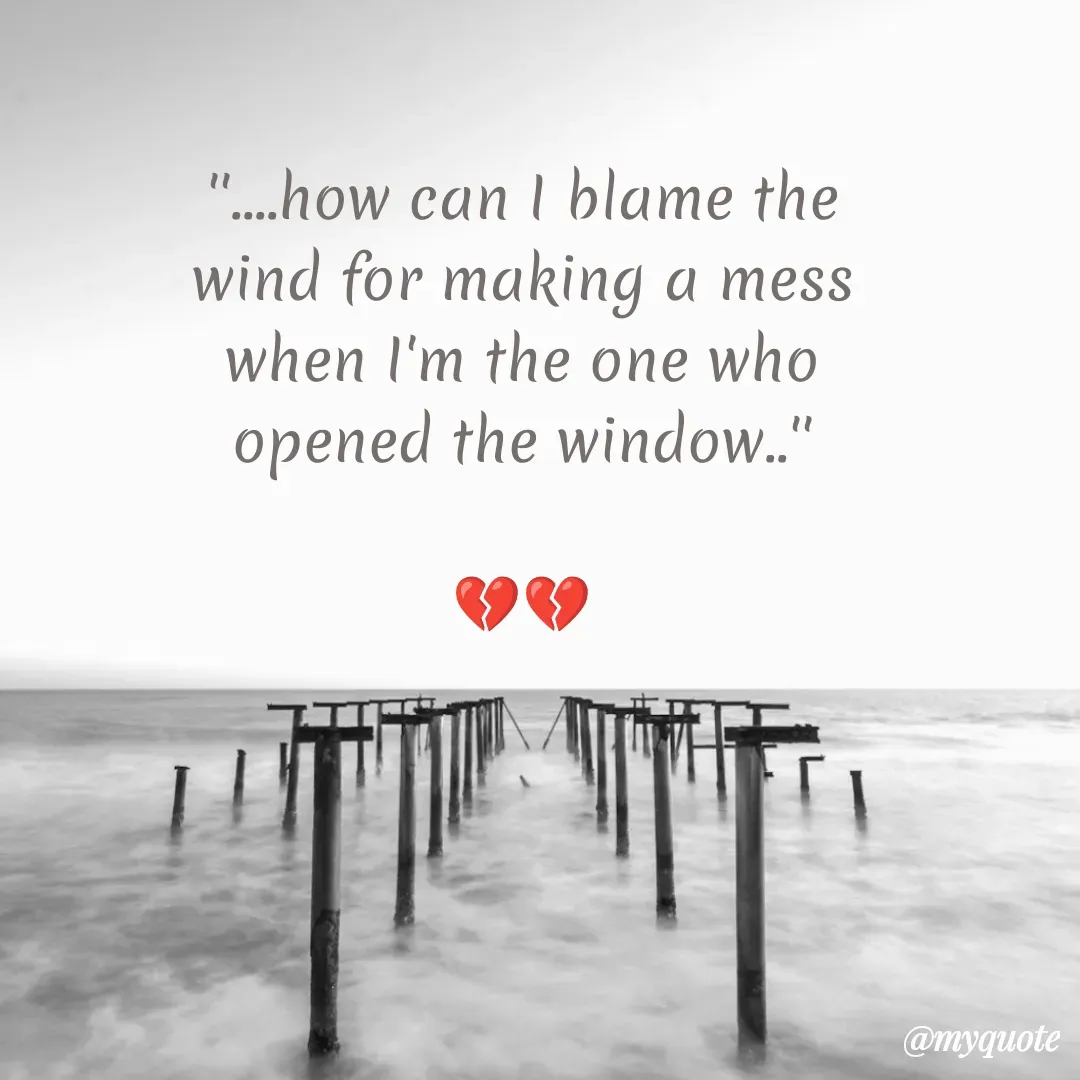 Quote by Sanjana - ''....how can I blame the
wind for making a mess
when I'm the one who
opened the window..''

💔💔 - Made using Quotes Creator App, Post Maker App