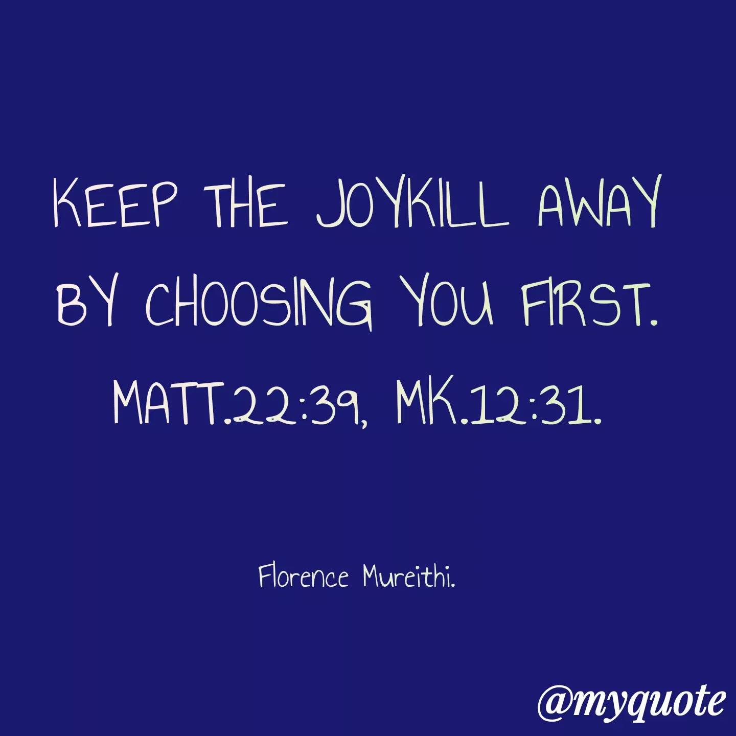 Quote by Florence Mureithi - KEEP THE JOYKILL AWAY BY CHOOSING YOU FIRST.
MATT.22:39, MK.12:31.


Florence Mureithi. - Made using Quotes Creator App, Post Maker App