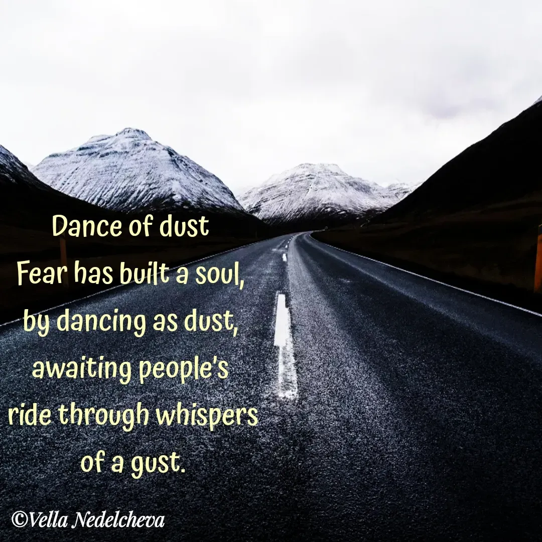 Quote by Vella Nedelcheva - Dance of dust
Fear has built a soul,
by dancing as dust,
awaiting people’s
 ride through whispers
 of a gust. - Made using Quotes Creator App, Post Maker App