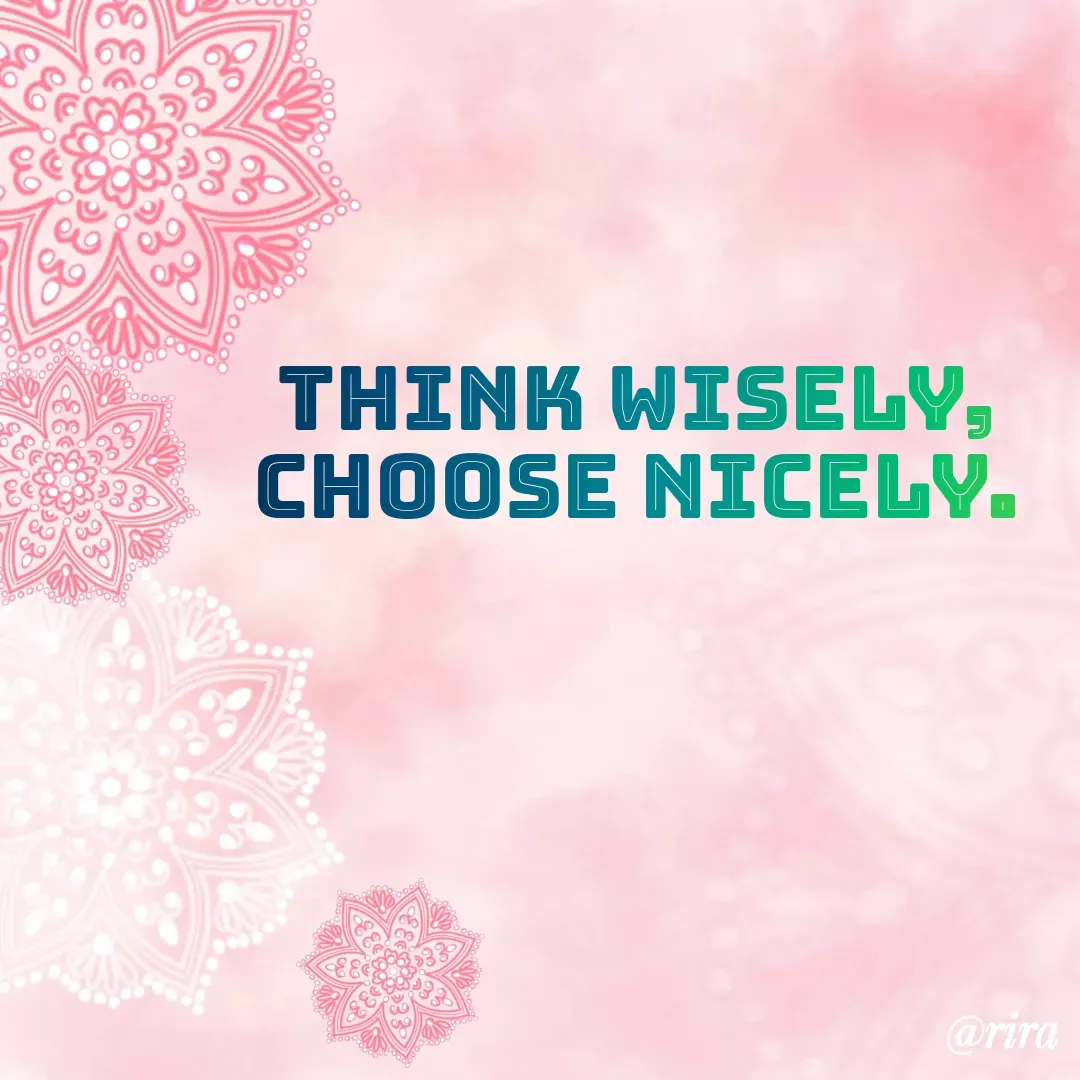 Quote by rira - Think wisely,
 choose nicely.  - Made using Quotes Creator App, Post Maker App