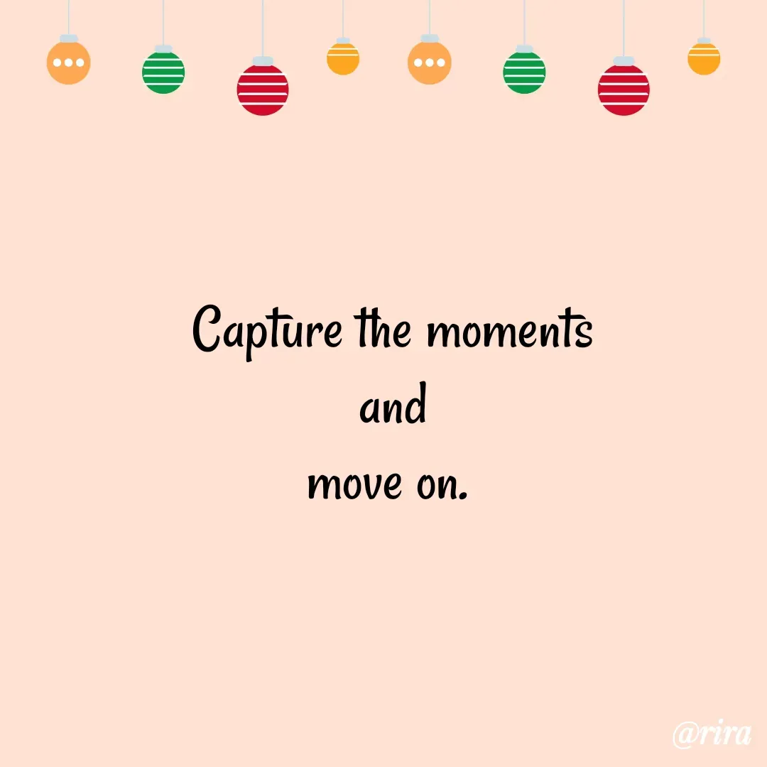 Quote by rira - Capture the moments
 and 
move on.  - Made using Quotes Creator App, Post Maker App