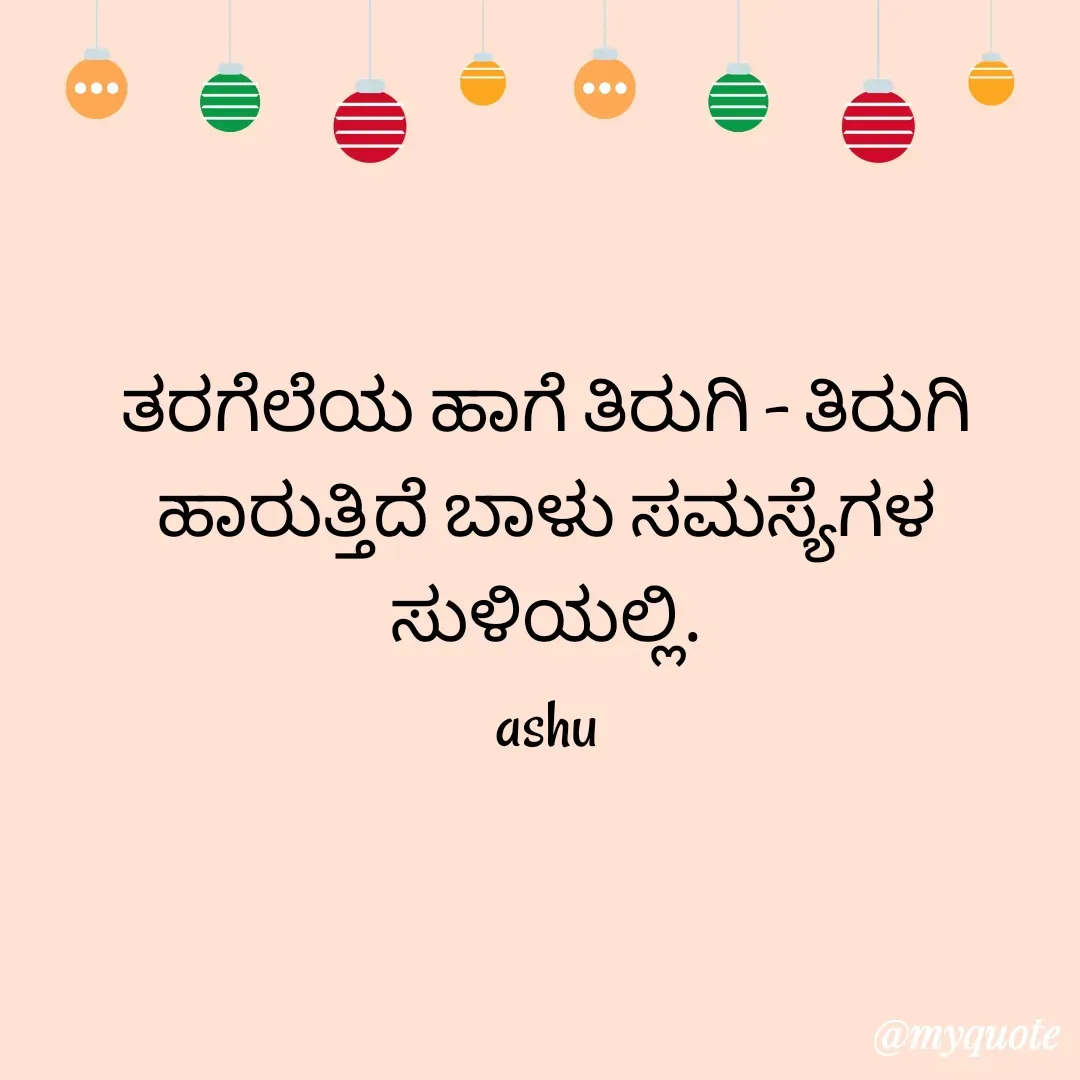Quote by Haseena Kote - ತರಗೆಲೆಯ ಹಾಗೆ ತಿರುಗಿ - ತಿರುಗಿ ಹಾರುತ್ತಿದೆ ಬಾಳು ಸಮಸ್ಯೆಗಳ ಸುಳಿಯಲ್ಲಿ.
ashu - Made using Quotes Creator App, Post Maker App