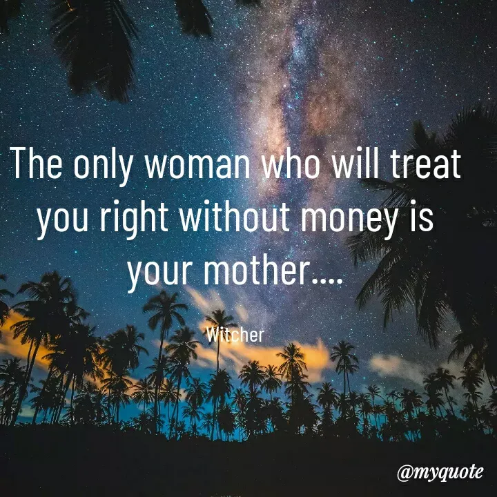Quote by Nathan Omeri - The only woman who will treat you right without money is your mother....

Witcher - Made using Quotes Creator App, Post Maker App