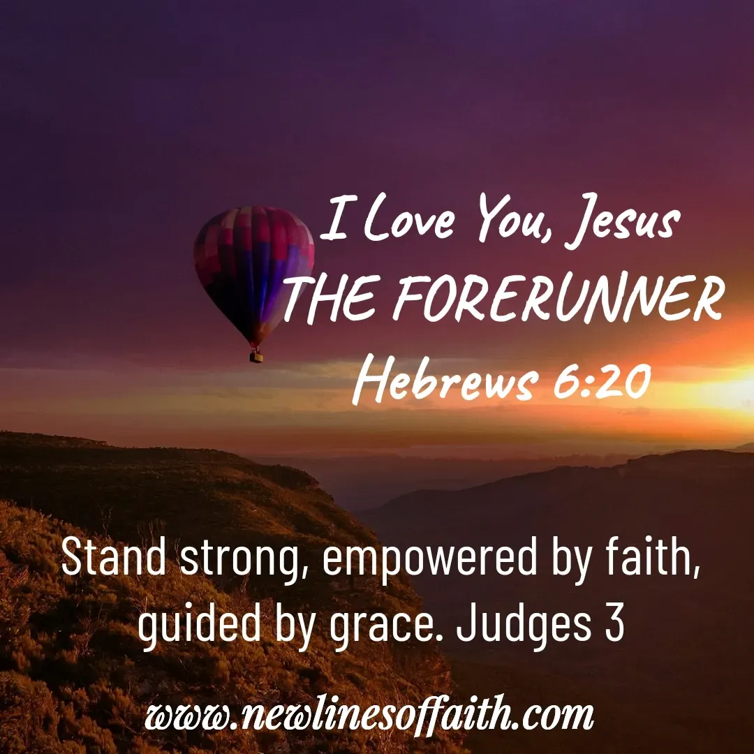 Quote by Glenda Files Durham - I Love You, Jesus
THE FORERUNNER
Hebrews 6:20 - Made using Quotes Creator App, Post Maker App