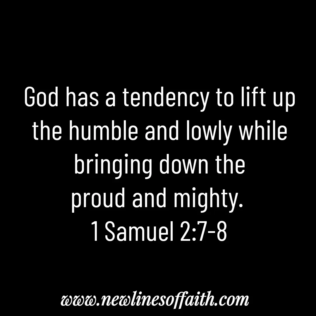 Quote by Glenda Files Durham - God has a tendency to lift up the humble and lowly while bringing down the
proud and mighty. 
1 Samuel 2:7-8 - Made using Quotes Creator App, Post Maker App