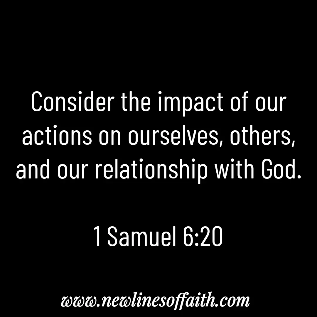 Quote by Glenda Files Durham - Consider the impact of our actions on ourselves, others, and our relationship with God.

1 Samuel 6:20 - Made using Quotes Creator App, Post Maker App