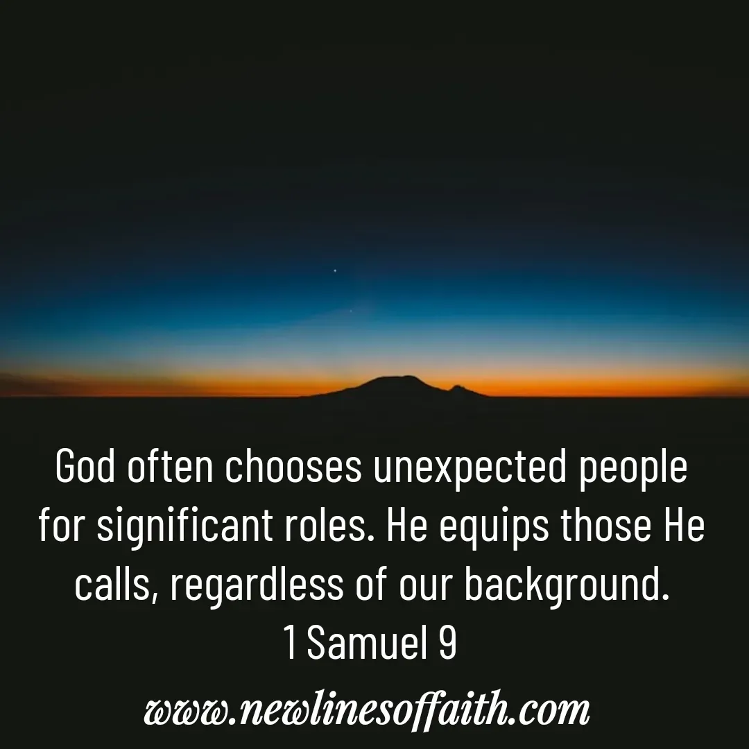 Quote by Glenda Files Durham - God often chooses unexpected people
for significant roles. He equips those He calls, regardless of our background.
1 Samuel 9 - Made using Quotes Creator App, Post Maker App