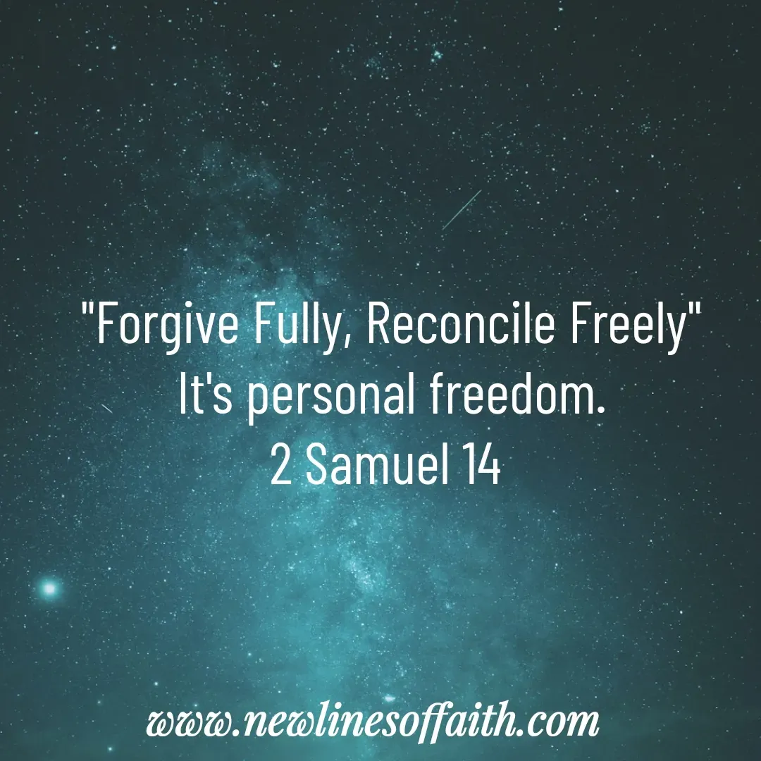 Quote by Glenda Files Durham - "Forgive Fully, Reconcile Freely"
It's personal freedom.
2 Samuel 14  - Made using Quotes Creator App, Post Maker App