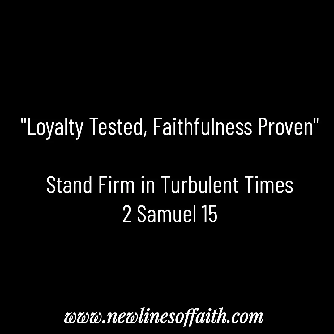 Quote by Glenda Files Durham - "Loyalty Tested, Faithfulness Proven"

Stand Firm in Turbulent Times
2 Samuel 15 - Made using Quotes Creator App, Post Maker App