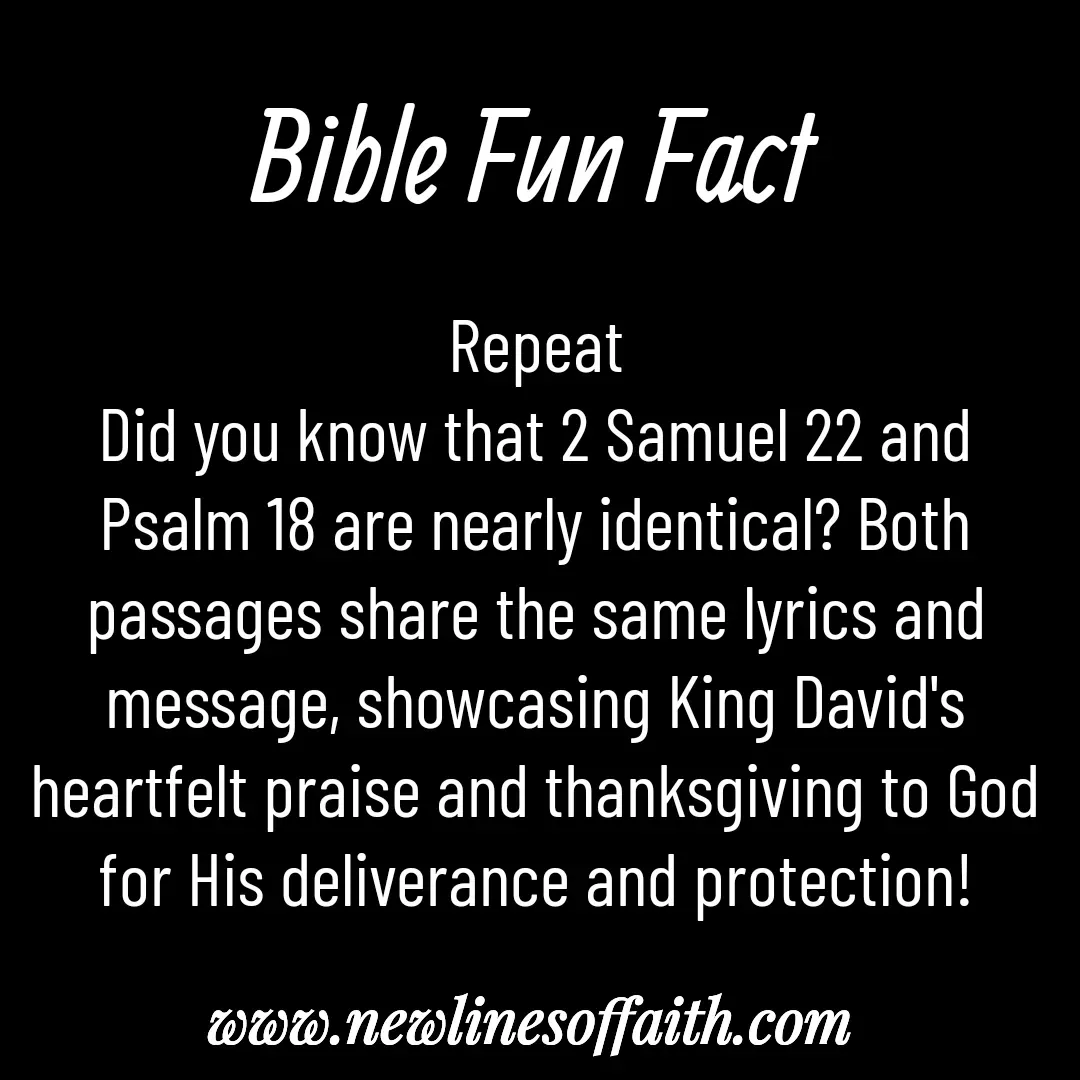 Quote by Glenda Files Durham - Repeat
Did you know that 2 Samuel 22 and Psalm 18 are nearly identical? Both passages share the same lyrics and message, showcasing King David's heartfelt praise and thanksgiving to God for His deliverance and protection! - Made using Quotes Creator App, Post Maker App