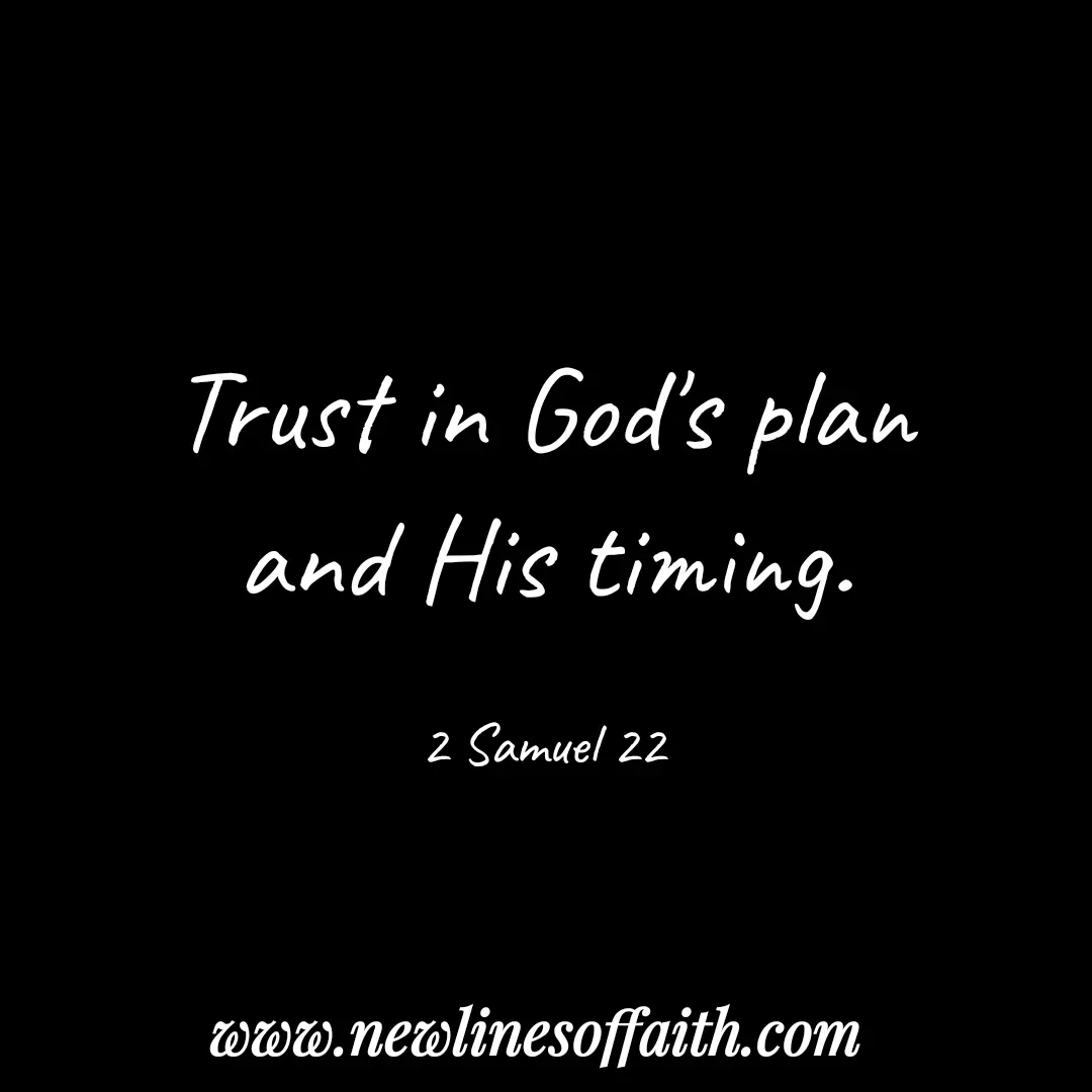 Quote by Glenda Files Durham - Trust in God's plan
and His timing.

2 Samuel 22 - Made using Quotes Creator App, Post Maker App