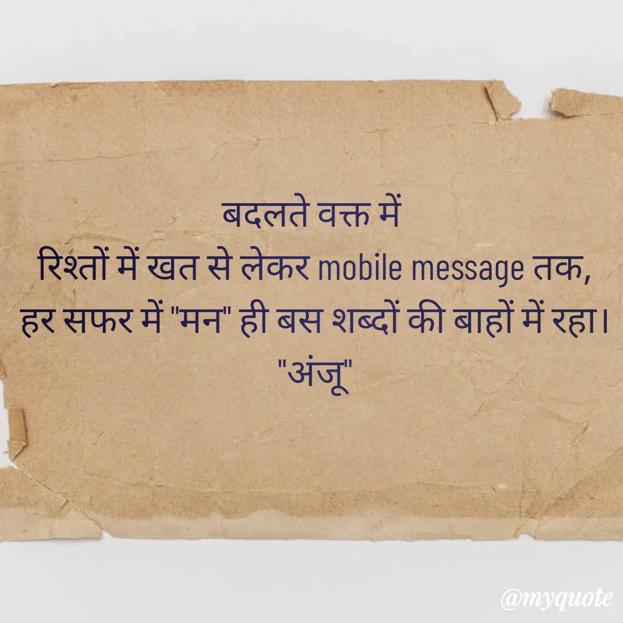 Quote by Anju - बदलते वक्त में 
रिश्तों में खत से लेकर mobile message तक,
हर सफर में "मन" ही बस शब्दों की बाहों में रहा।
"अंजू" - Made using Quotes Creator App, Post Maker App