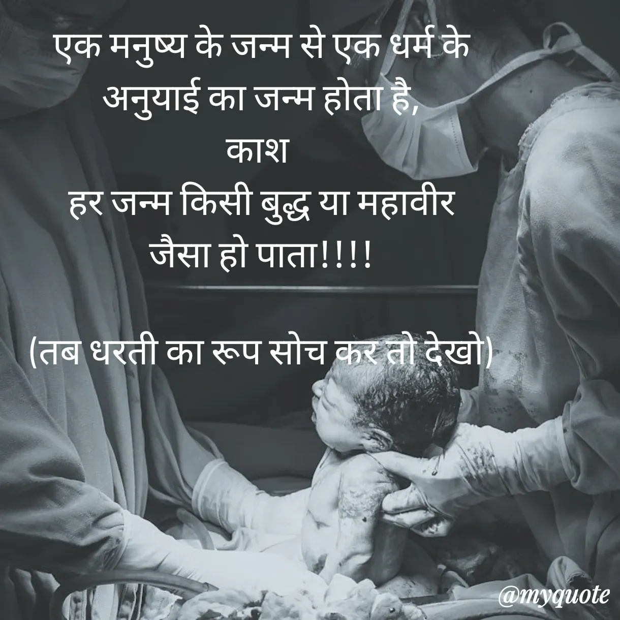 Quote by Anju - एक मनुष्य के जन्म से एक धर्म के
अनुयाई का जन्म होता है,
काश 
 हर जन्म किसी बुद्ध या महावीर 
जैसा हो पाता!!!!

(तब धरती का रूप सोच कर तो देखो) - Made using Quotes Creator App, Post Maker App