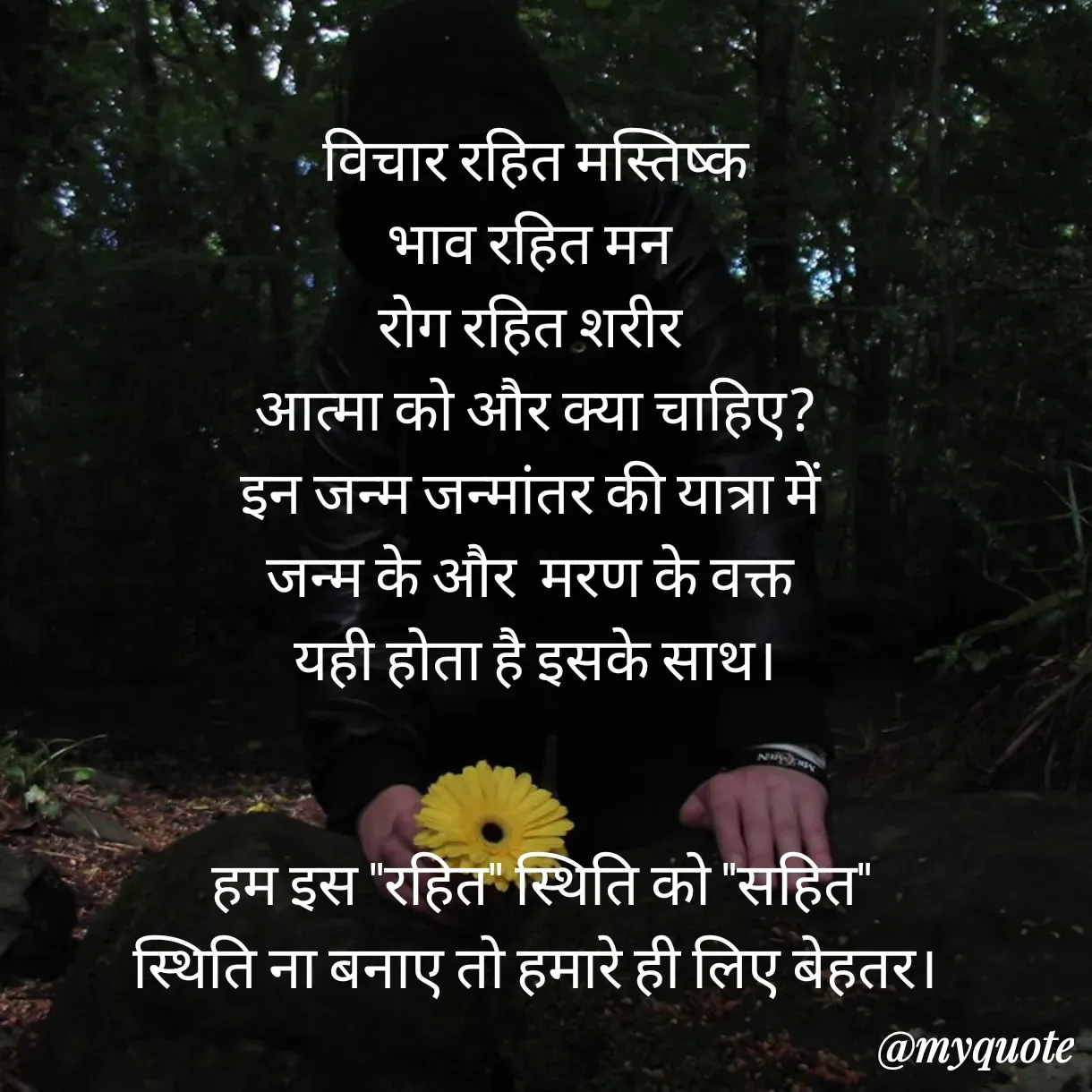 Quote by Anju -  विचार रहित मस्तिष्क 
भाव रहित मन 
रोग रहित शरीर 
आत्मा को और क्या चाहिए?
इन जन्म जन्मांतर की यात्रा में 
जन्म के और  मरण के वक्त 
यही होता है इसके साथ।


 हम इस "रहित" स्थिति को "सहित"
स्थिति ना बनाए तो हमारे ही लिए बेहतर।




 - Made using Quotes Creator App, Post Maker App
