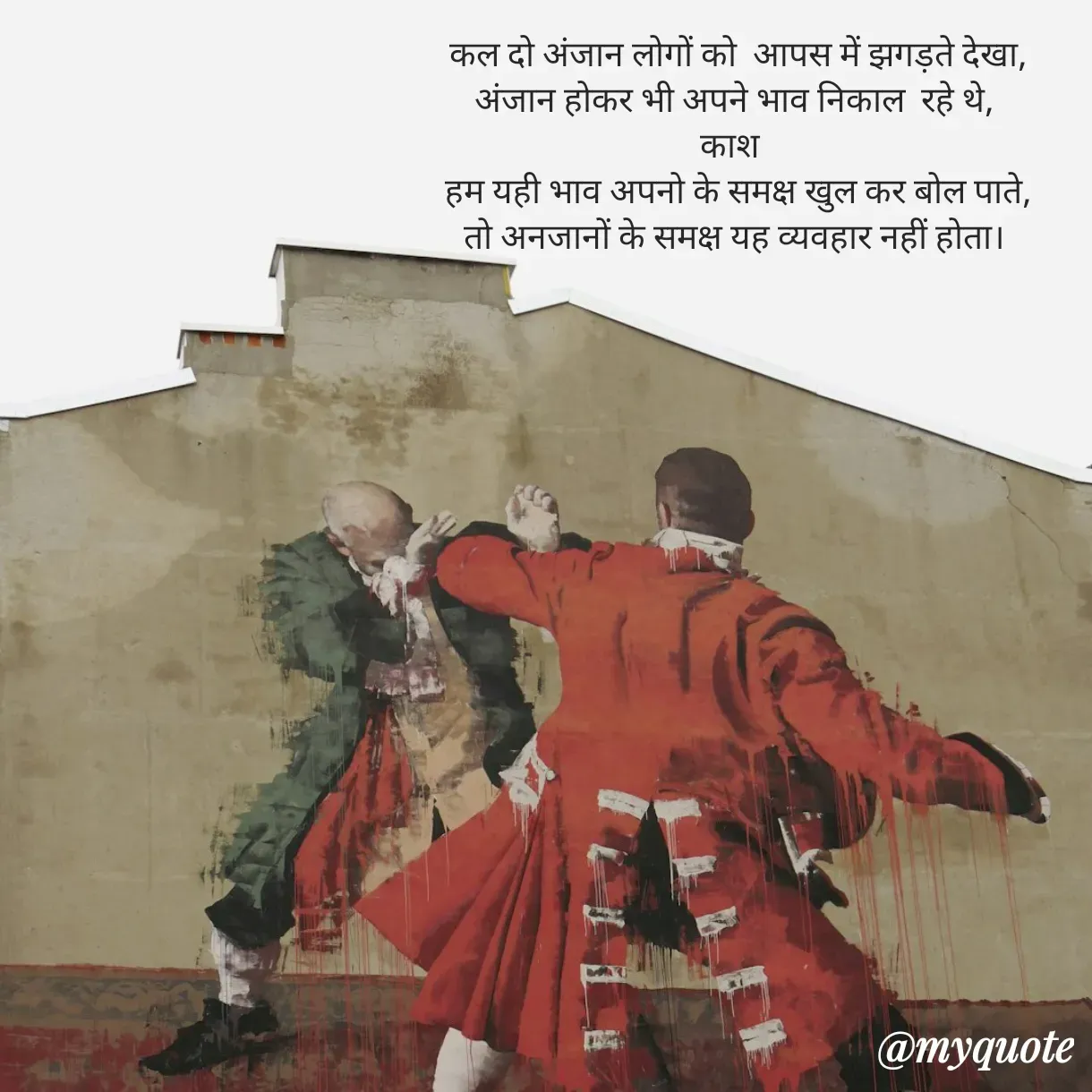 Quote by Anju -  कल दो अंजान लोगों को  आपस में झगड़ते देखा,
अंजान होकर भी अपने भाव निकाल  रहे थे,
काश 
 हम यही भाव अपनो के समक्ष खुल कर बोल पाते,
तो अनजानों के समक्ष यह व्यवहार नहीं होता। - Made using Quotes Creator App, Post Maker App