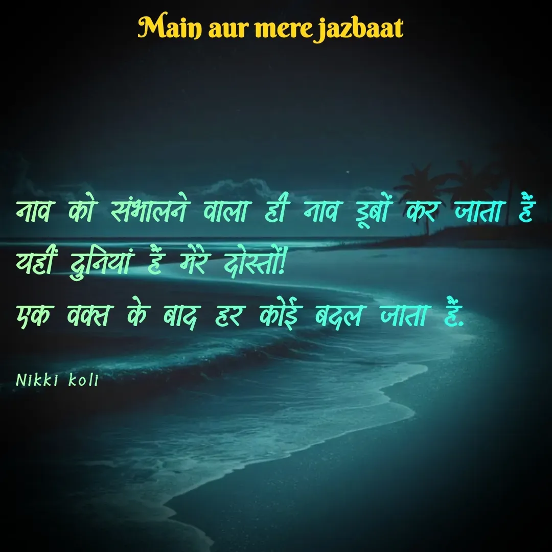 Quote by Nikki koli - नाव को संभालने वाला ही नाव डूबों कर जाता हैं 
यहीं दुनियां हैं मेरे दोस्तों!
एक वक्त के बाद हर कोई बदल जाता हैं.

Nikki koli - Made using Quotes Creator App, Post Maker App