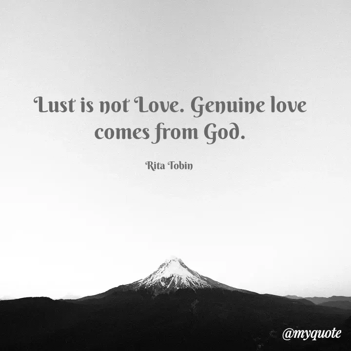 Quote by tobin rita adaeze - Lust is not Love. Genuine love comes from God.

Rita Tobin  - Made using Quotes Creator App, Post Maker App