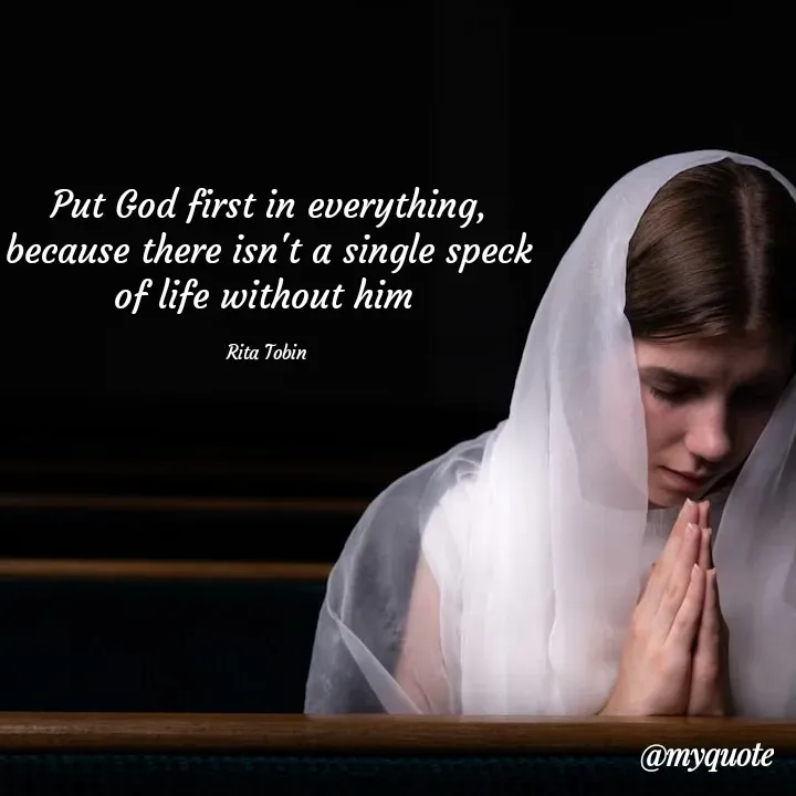 Quote by tobin rita adaeze - Put God first in everything, because there isn't a single speck of life without him 

Rita Tobin  - Made using Quotes Creator App, Post Maker App