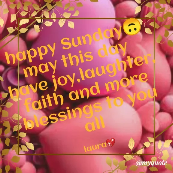 Quote by Carly💖 - happy Sunday🙃                                                          may this day 
have joy,laughter, faith and more blessings to you all

laura💖
 - Made using Quotes Creator App, Post Maker App