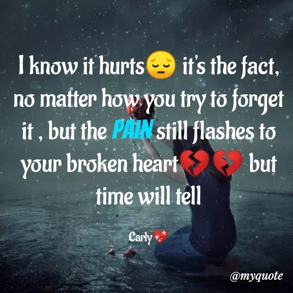 Quote by Carly💖 - I know it hurts😔 it's the fact, no matter how you try to forget it , but the pain still flashes to your broken heart💔💔 but time will tell

Carly💖 - Made using Quotes Creator App, Post Maker App