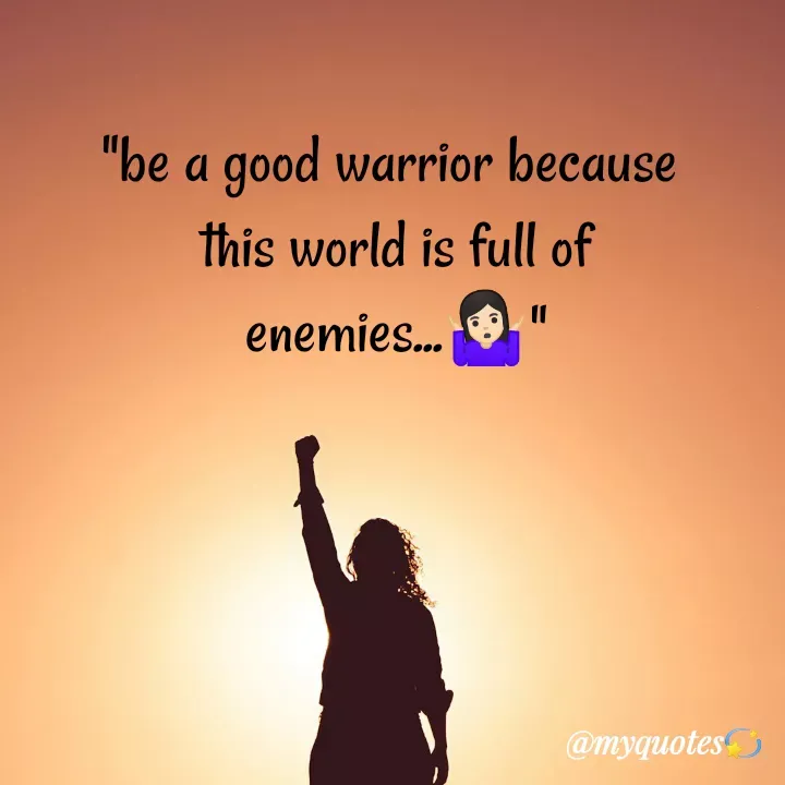 Quote by Bhakti Gupta - "be a good warrior because 
this world is full of
enemies...🤷🏻‍♀" - Made using Quotes Creator App, Post Maker App