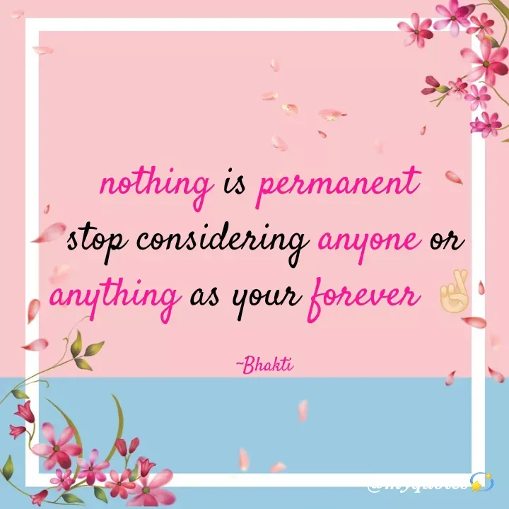 Quote by Bhakti Gupta - nothing is permanent 
stop considering anyone or anything as your forever 🤞🏻

~Bhakti - Made using Quotes Creator App, Post Maker App