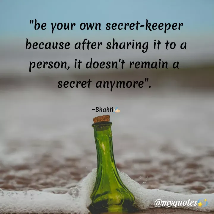 Quote by Bhakti Gupta - "be your own secret-keeper
because after sharing it to a
person, it doesn't remain a 
secret anymore". 

~Bhakti✍️🏻 - Made using Quotes Creator App, Post Maker App