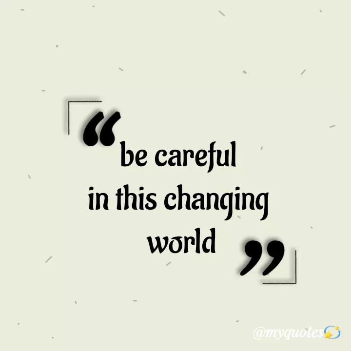 Quote by Bhakti Gupta - be careful 
in this changing 
world
 - Made using Quotes Creator App, Post Maker App