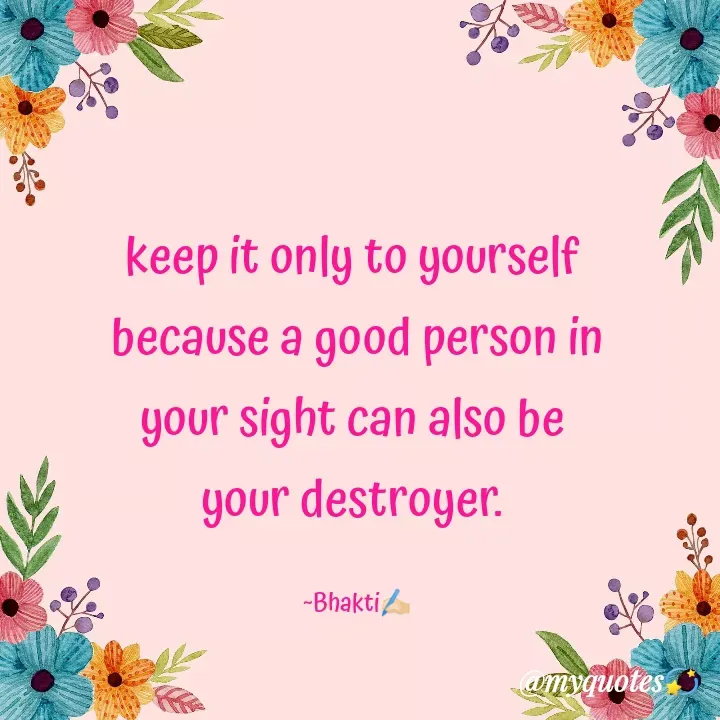 Quote by Bhakti Gupta - keep it only to yourself 
because a good person in
your sight can also be 
your destroyer. 

~Bhakti✍️🏻 - Made using Quotes Creator App, Post Maker App
