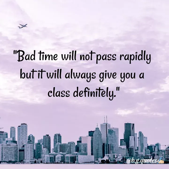 Quote by Bhakti Gupta - "Bad time will not pass rapidly 
but it will always give you a 
class definitely." - Made using Quotes Creator App, Post Maker App