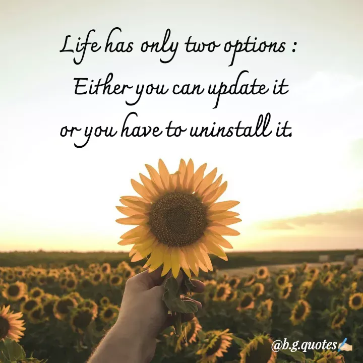 Quote by Bhakti Gupta - Life has only two options :
Either you can update it
or you have to uninstall it.  - Made using Quotes Creator App, Post Maker App