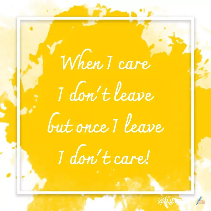 Quote by Bhakti Gupta - When I care 
I don't leave 
but once I leave 
I don't care!  - Made using Quotes Creator App, Post Maker App