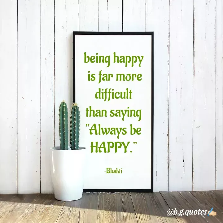 Quote by Bhakti Gupta - being happy
 is far more
 difficult 
than saying
 "Always be 
HAPPY."

~Bhakti  - Made using Quotes Creator App, Post Maker App