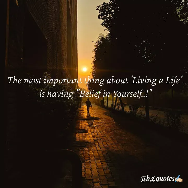 Quote by Bhakti Gupta - The most important thing about 'Living a Life' 
is having "Belief in Yourself..!" - Made using Quotes Creator App, Post Maker App