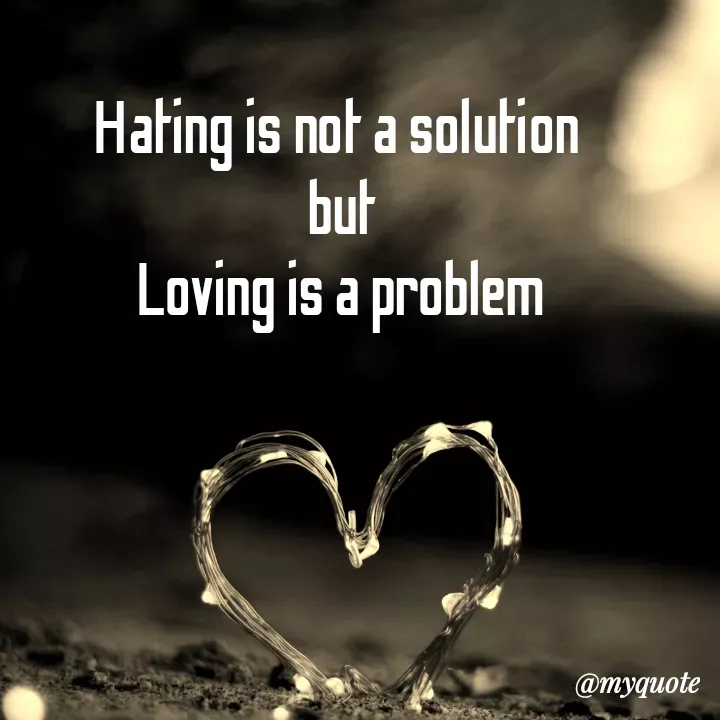 Quote by direction - Hating is not a solution 
but
 Loving is a problem  - Made using Quotes Creator App, Post Maker App