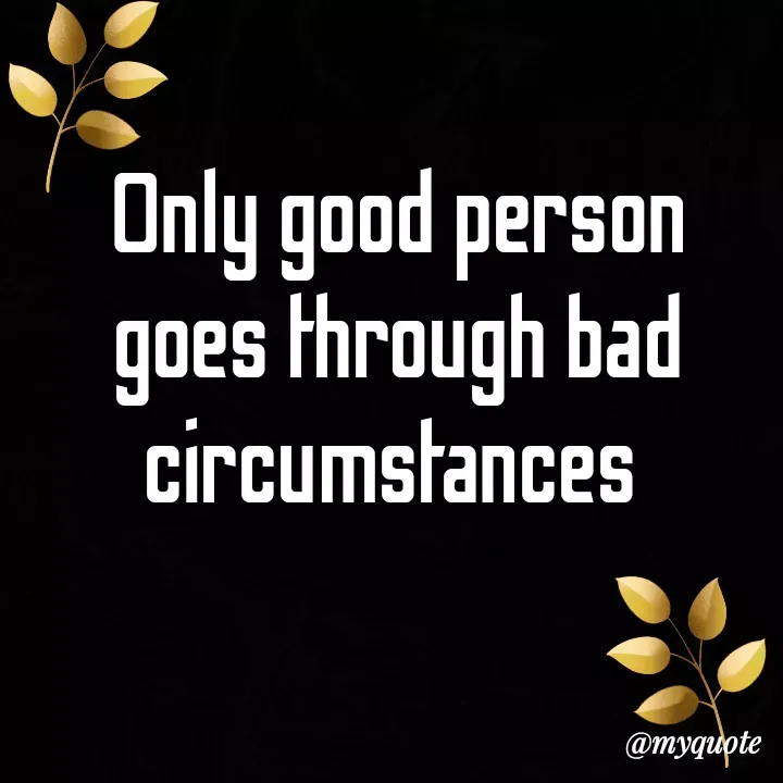 Quote by direction - Only good person goes through bad circumstances  - Made using Quotes Creator App, Post Maker App