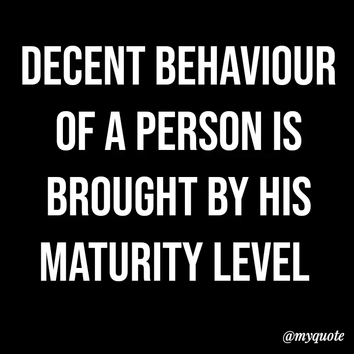 Quote by direction - Decent behaviour of a person is brought by his maturity level  - Made using Quotes Creator App, Post Maker App