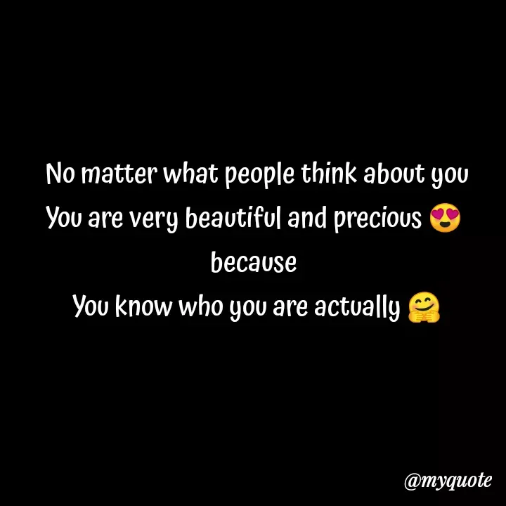 Quote by direction - No matter what people think about you
You are very beautiful and precious 😍 
because 
You know who you are actually 🤗 - Made using Quotes Creator App, Post Maker App
